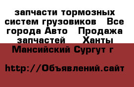 запчасти тормозных систем грузовиков - Все города Авто » Продажа запчастей   . Ханты-Мансийский,Сургут г.